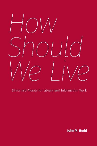 How Should We Live: Ethics and Morals for Library and Information Work