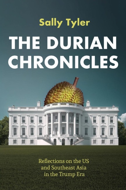 The Durian Chronicles: Reflections on the Us and Southeast Asia in the Trump Era