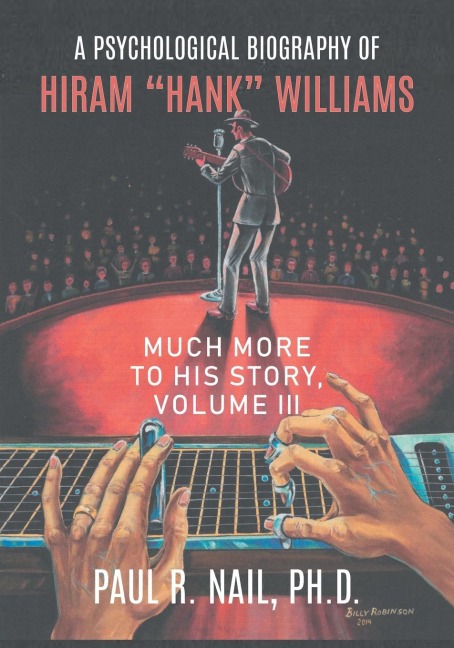 A Psychological Biography of Hiram Hank Williams: Much More to His Story, Volume III