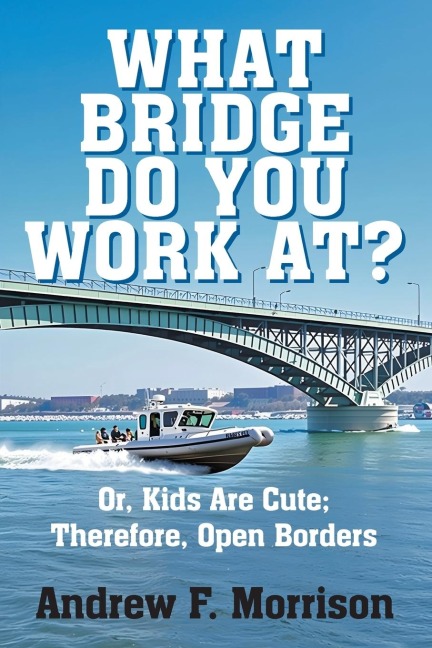 What Bridge Do You Work At?: Or, Kids Are Cute; Therefore, Open Borders