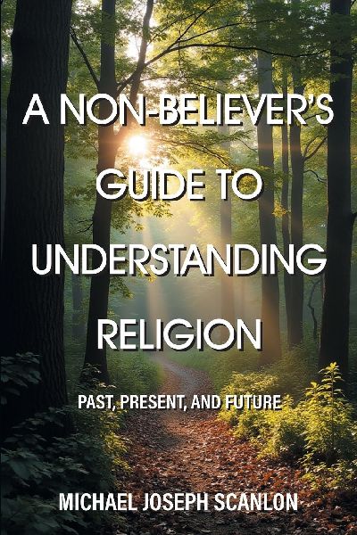 A Non-Believers Guide to Understanding Religion: Past, Present, and Future