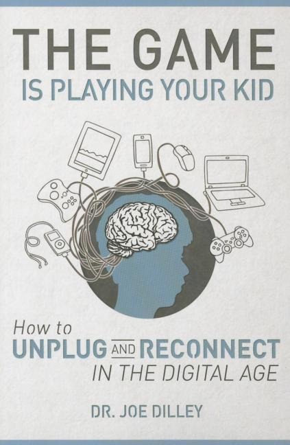 The Game Is Playing Your Kid: How to Unplug and Reconnect in the Digital Age