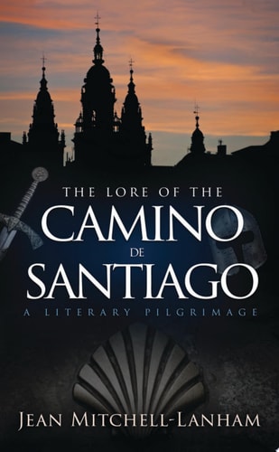 The Lore of the Camino de Santiago A Literary Pilgrimage