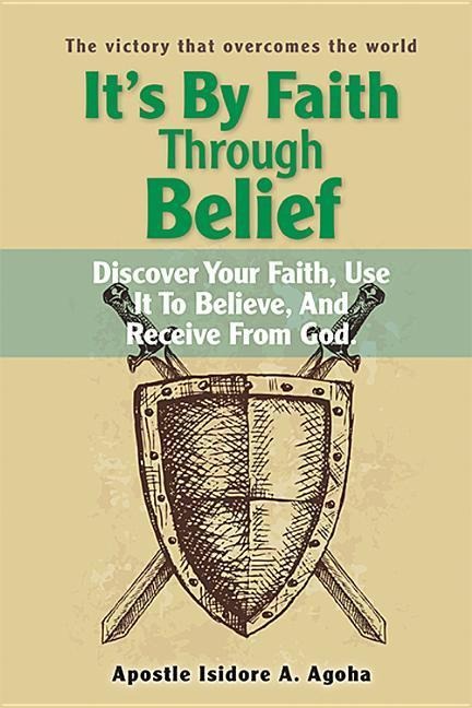 Agoha, A: ITS BY FAITH THROUGH BELIEF