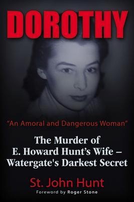 Dorothy, an Amoral and Dangerous Woman: The Murder of E. Howard Hunts Wife - Watergates Darkest Secret