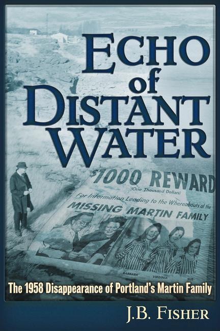 Echo of Distant Water: The 1958 Disappearance of Portlands Martin Family