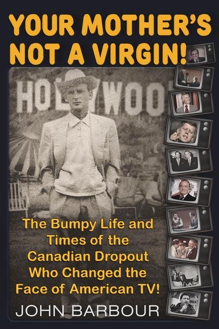 Your Mothers Not a Virgin!: The Bumpy Life and Times of the Canadian Dropout Who Changed the Face of American Tv!