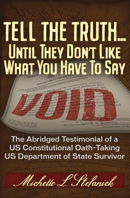 Tell the Truth ... Until They Dont Like What You Have To Say: Memoir of a Department of State Oath-Taking Survivor