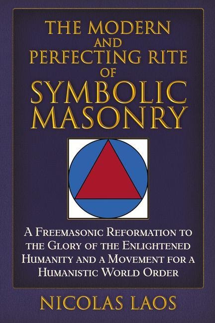 The Modern and Perfecting Rite of Symbolic Masonry: A Freemasonic Reformation to the Glory of the Enlightened Humanity and a Movement for a Humanistic World Order