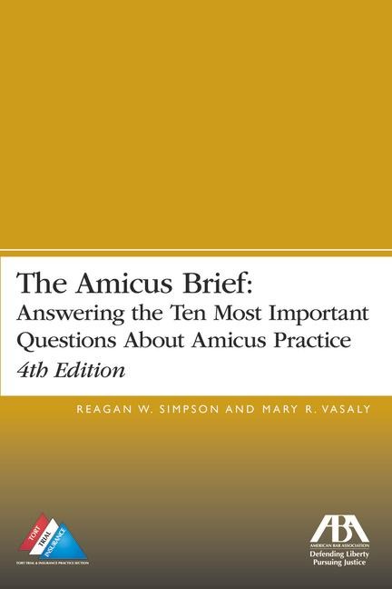 The Amicus Brief: Answering the Ten Most Important Questions about Amicus Practice, 4th Edition