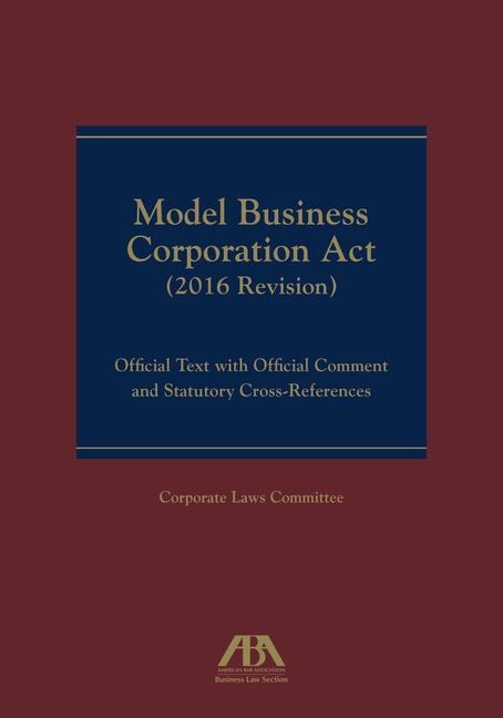 Model Business Corporation ACT (2016 Revision): Official Text with Official Comment & Statutory Cross-References