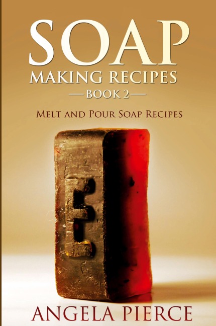 Soap Making Recipes Book 2: Melt and Pour Soap Recipes