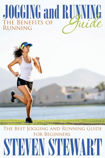 Jogging and Running Guide: The Benefits of Running: The Best Jogging and Running Guide for Beginners