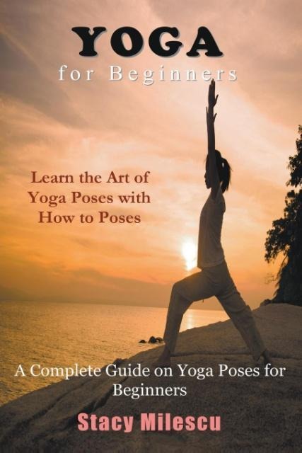 Yoga for Beginners: A Complete Guide on Yoga Poses for Beginners