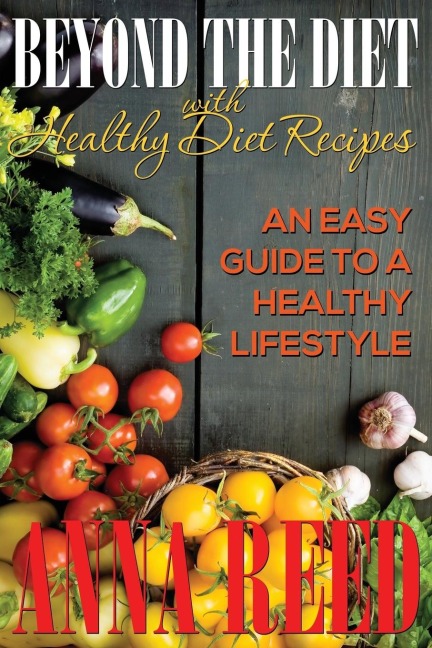 Beyond the Diet with Healthy Diet Recipes: An Easy Guide to a Healthy Lifestyle