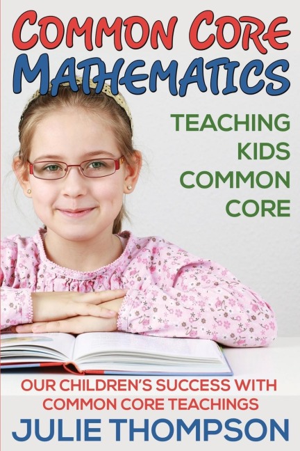 Common Core Mathematics: Teaching Kids Common Core: Our Children's Success with Common Core Teachings