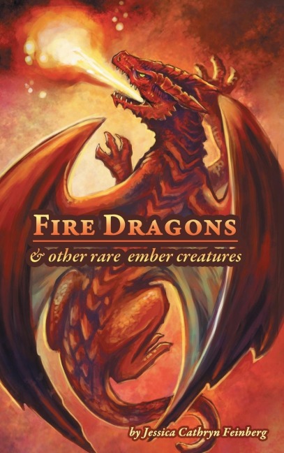 Fire Dragons & Other Rare Ember Creatures: A Field Guide
