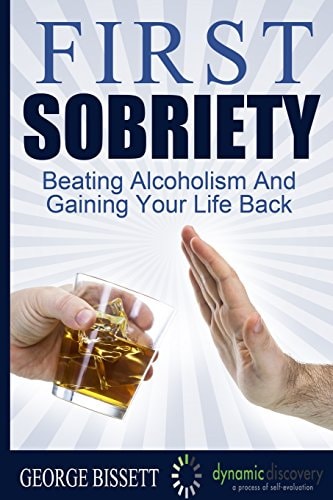 First Sobriety : Beating Alcoholism And Gaining Your Life Back