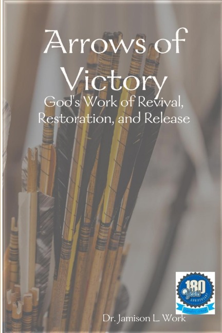 Arrows of Victory: Gods Work of Revival, Restoration, and Release
