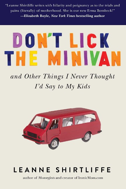 Dont Lick the Minivan: And Other Things I Never Thought Id Say to My Kids