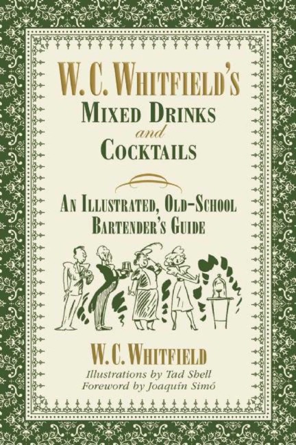 W. C. Whitfields Mixed Drinks and Cocktails: An Illustrated, Old-School Bartenders Guide