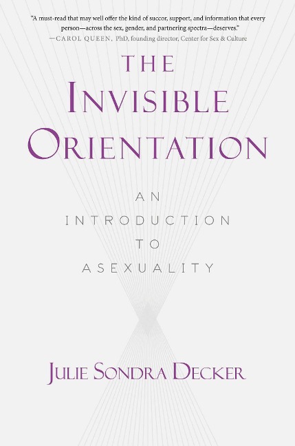 The Invisible Orientation: An Introduction to Asexuality * Next Generation Indie Book Awards Winner in LGBT *