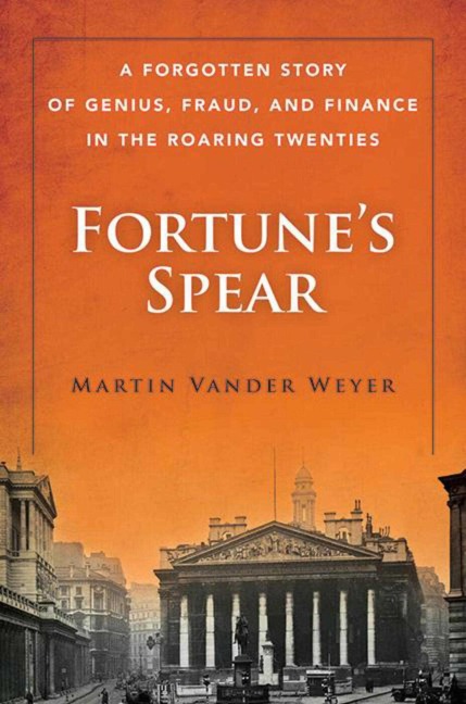 Fortunes Spear: A Forgotten Story of Genius, Fraud, and Finance in the Roaring Twenties