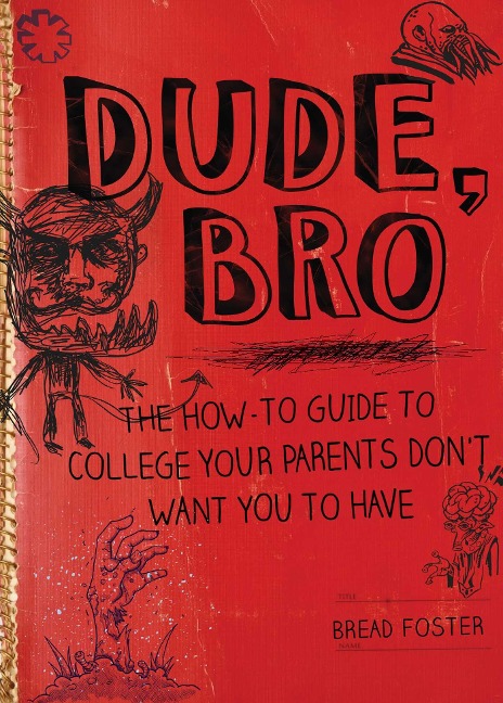 Dude, Bro: The How-To Guide to College Your Parents Dont Want You to Have