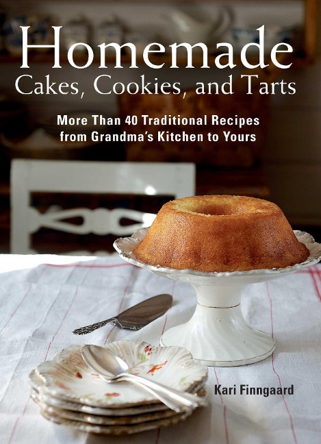 Homemade Cakes, Cookies, and Tarts: More Than 40 Traditional Recipes from Grandmas Kitchen to Yours