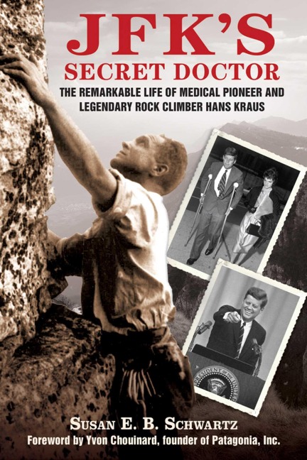Jfks Secret Doctor: The Remarkable Life of Medical Pioneer and Legendary Rock Climber Hans Kraus