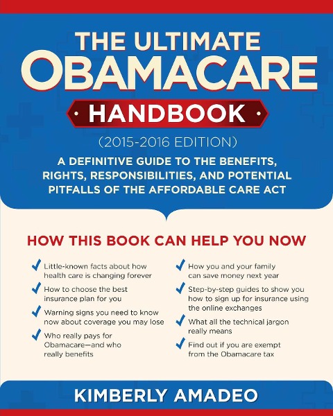 The Ultimate Obamacare Handbook (2015-2016 Edition): A Definitive Guide to the Benefits, Rights, Responsibilities, and Potential Pitfalls of the Affordable Care ACT