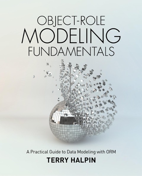 Object-Role Modeling Fundamentals: A Practical Guide to Data Modeling with ORM