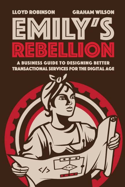 Emilys Rebellion: A business guide to designing better transactional services for the digital age