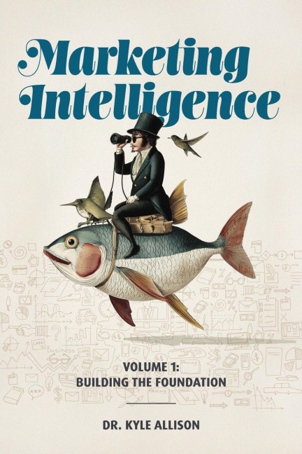 Marketing Intelligence Volume 1: Building the Foundation
