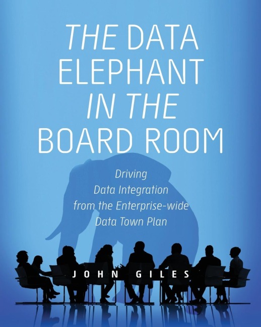 The Data Elephant in the Board Room: Driving Data Integration from the Enterprise-wide Data Town Plan