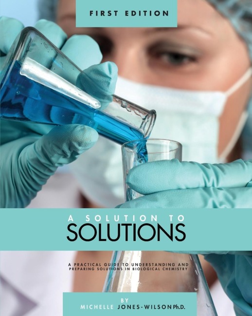 A Solution to Solutions: A Practical Guide to Understanding and Preparing Solutions in Biological Chemistry