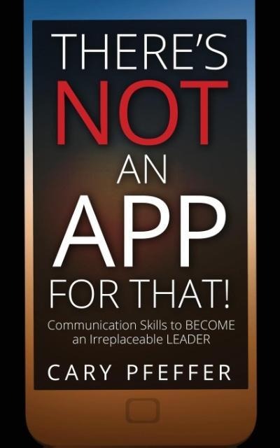 Theres Not an App for That: Communication Skills to Become an Irreplaceable Leader