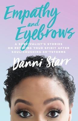 Empathy and Eyebrows: A Survivalists Stories on Reviving Your Spirit After Soul-Crushing Sh*tstorms