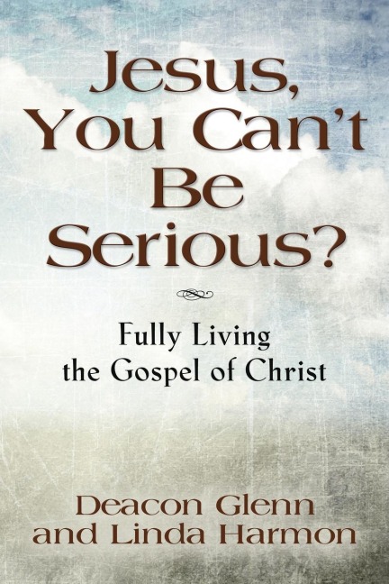 JESUS, YOU CANT BE SERIOUS! Fully Living the Gospel of Christ