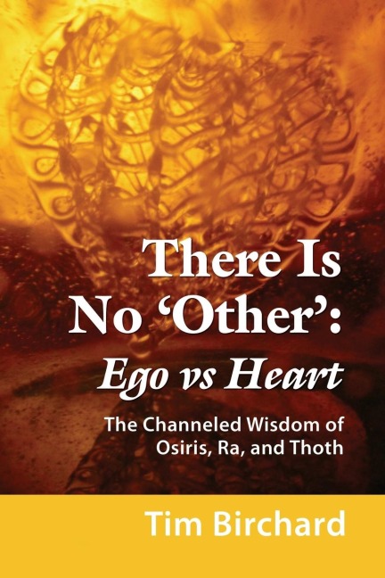 There Is No Other: Ego vs. Heart - The Channeled Wisdom of Osiris, Ra, and Thoth