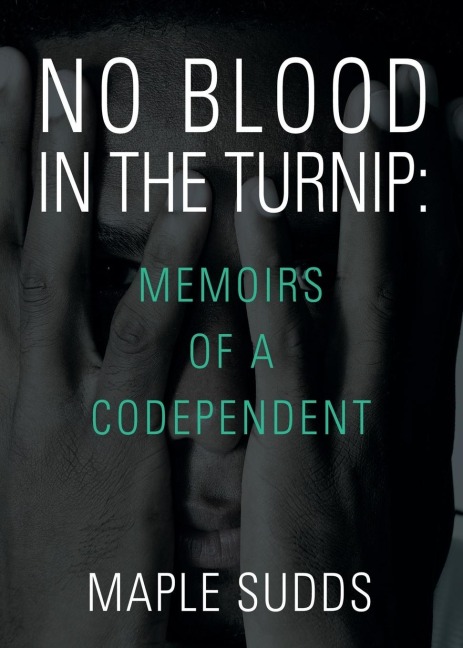 NO BLOOD IN THE TURNIP: Memoirs of a Codependent