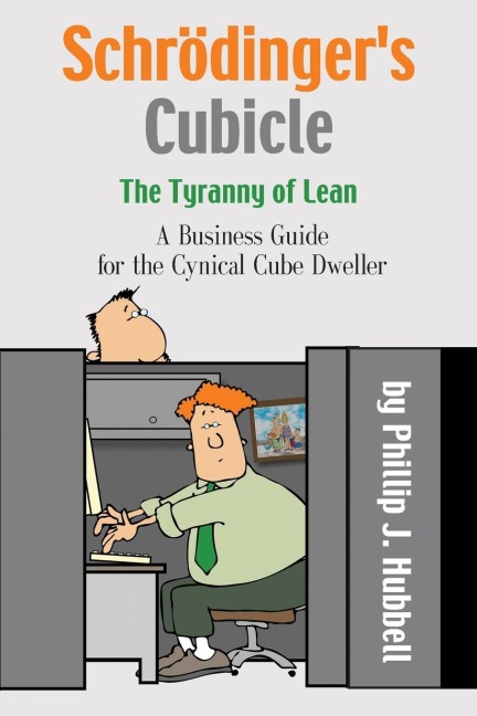 Schrödingers Cubicle or The Tyranny of Lean - A Business Guide for the Cynical Cube Dweller