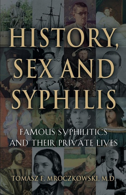 History, Sex and Syphilis Famous Syphilitics and Their Private Lives