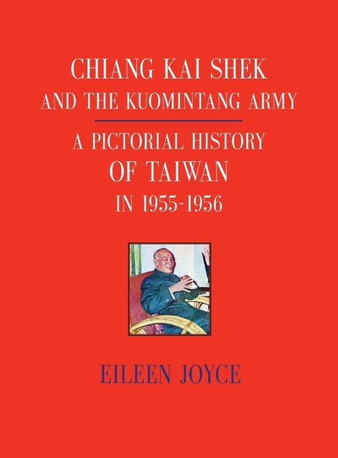 CHIANG KAI SHEK AND THE  KUOMINTANG ARMY: A Pictorial History of Taiwan in 1955 - 1956