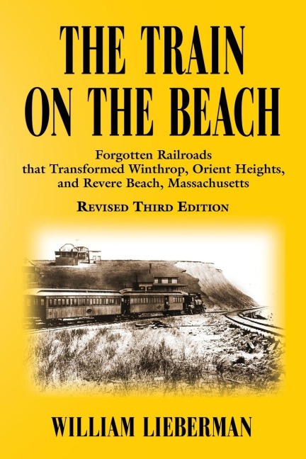 THE TRAIN ON THE BEACH: Forgotten Railroads that Transformed Winthrop, Orient Heights, and Revere Beach, Massachusetts