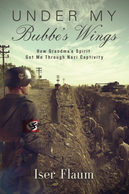 UNDER MY BUBBES WINGS: How Grandmas Spirit Got Me Through Nazi Captivity