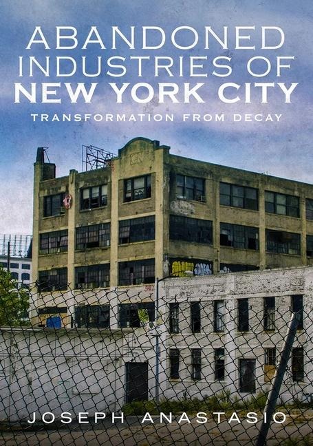 The Abandoned Industries of New York City