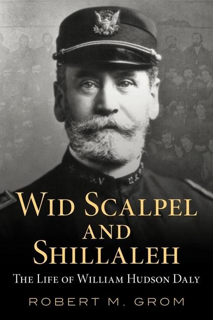 Wid Scalpel and Shillelah - The Life of William Hudson Daly
