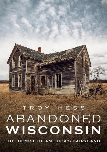 Abandoned Wisconsin: The Demise of Americas Dairyland