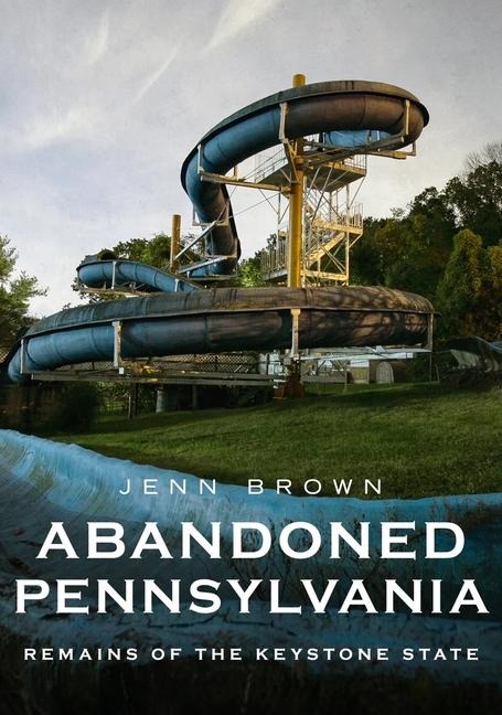 Abandoned Pennsylvania: Remains of the Former Keystone State